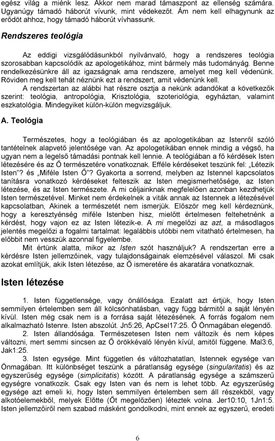 Benne rendelkezésünkre áll az igazságnak ama rendszere, amelyet meg kell védenünk. Röviden meg kell tehát néznünk ezt a rendszert, amit védenünk kell.