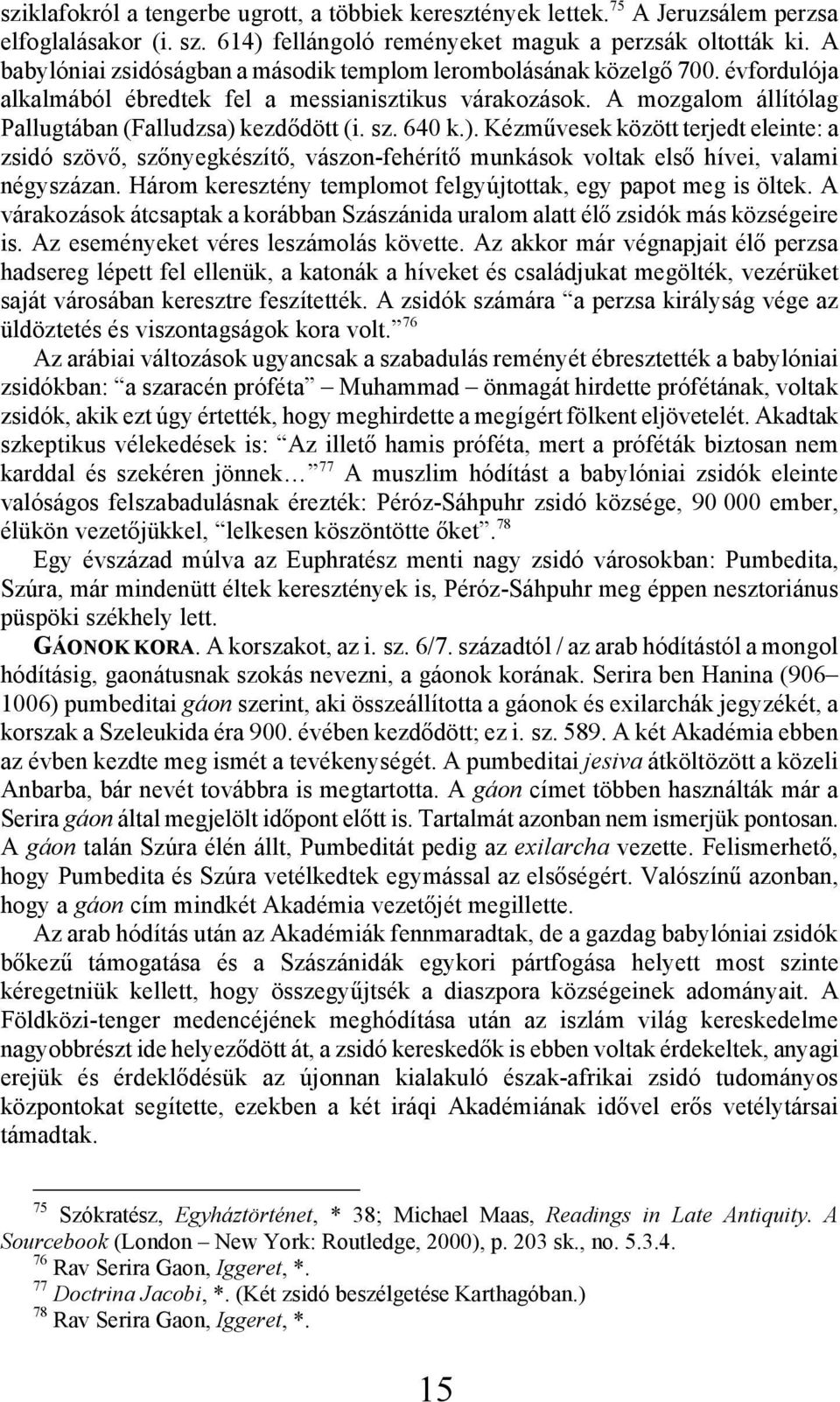 640 k.). Kézművesek között terjedt eleinte: a zsidó szövő, szőnyegkészítő, vászon-fehérítő munkások voltak első hívei, valami négyszázan.