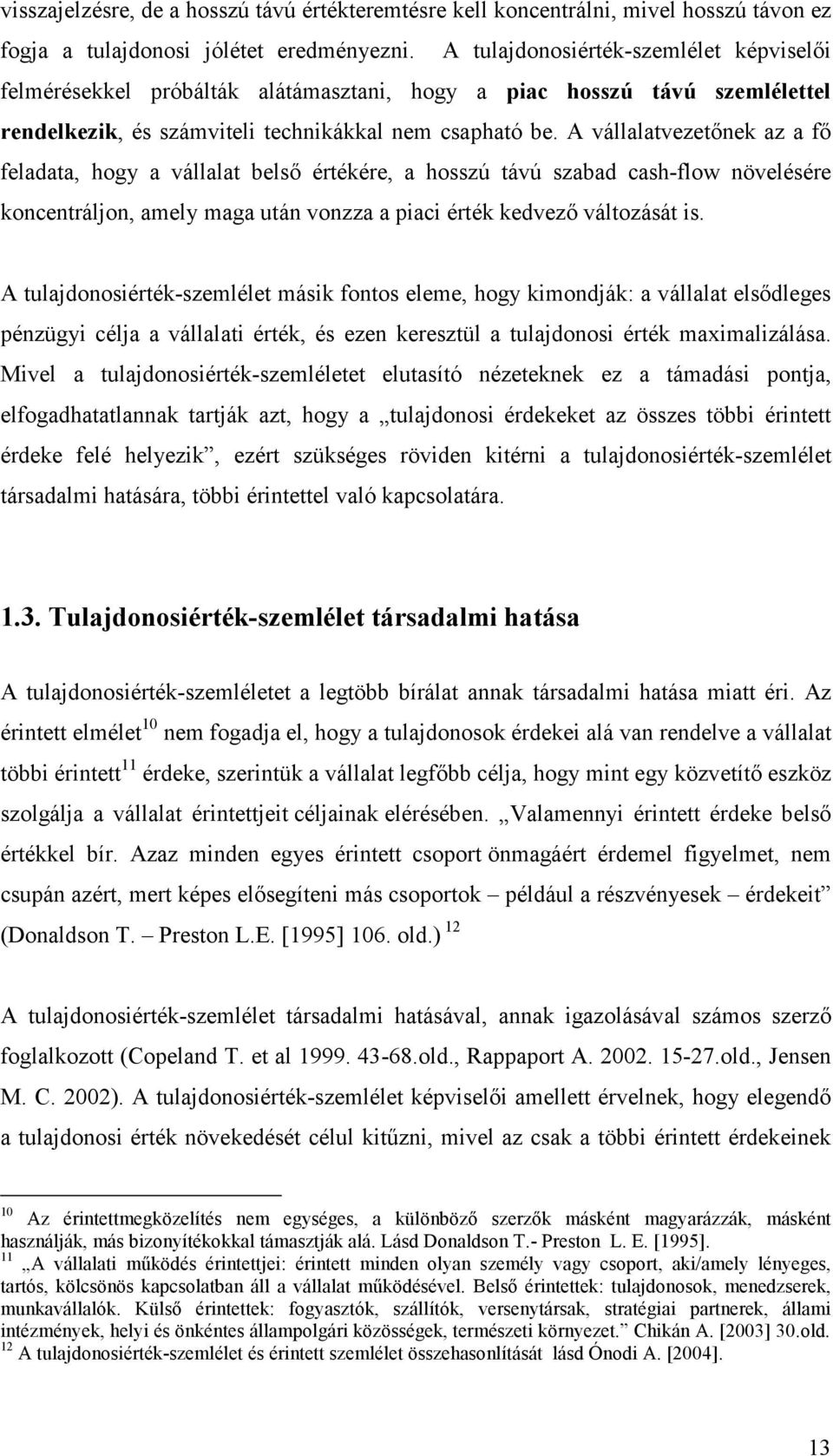 A vállalatvezetınek az a fı feladata, hogy a vállalat belsı értékére, a hosszú távú szabad cash-flow növelésére koncentráljon, amely maga után vonzza a piaci érték kedvezı változását is.