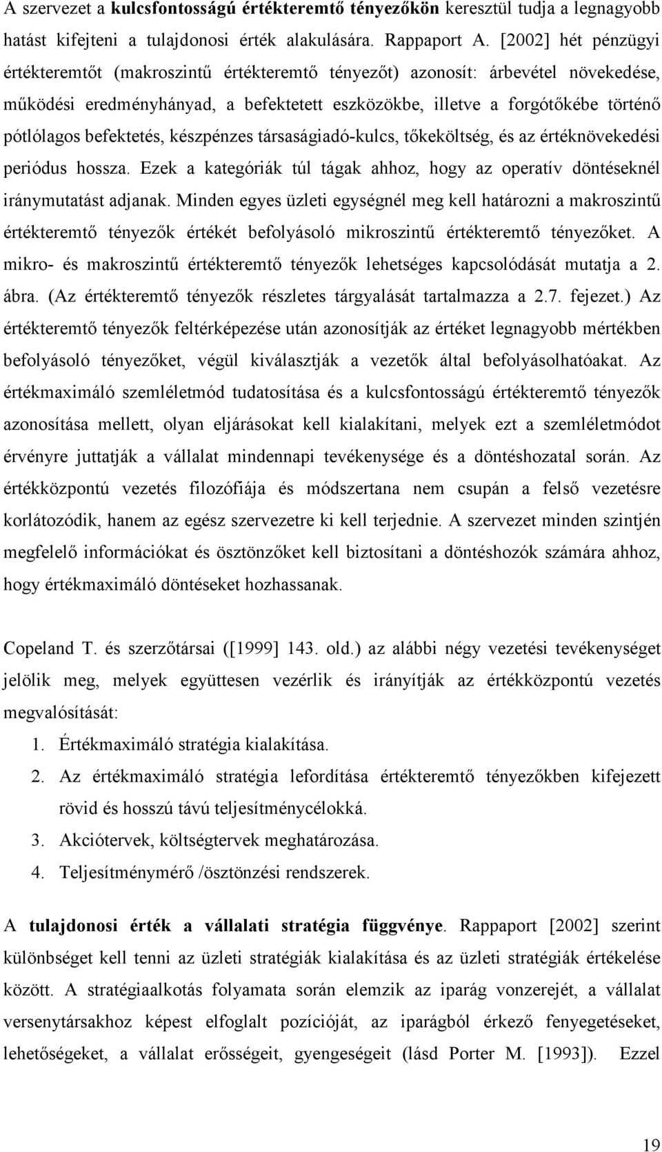 befektetés, készpénzes társaságiadó-kulcs, tıkeköltség, és az értéknövekedési periódus hossza. Ezek a kategóriák túl tágak ahhoz, hogy az operatív döntéseknél iránymutatást adjanak.