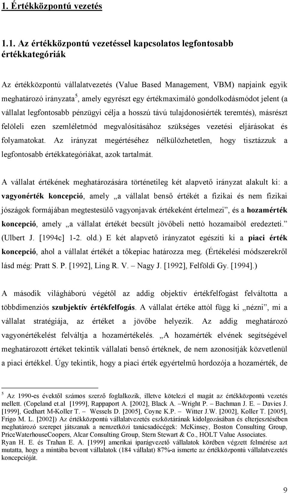 szükséges vezetési eljárásokat és folyamatokat. Az irányzat megértéséhez nélkülözhetetlen, hogy tisztázzuk a legfontosabb értékkategóriákat, azok tartalmát.