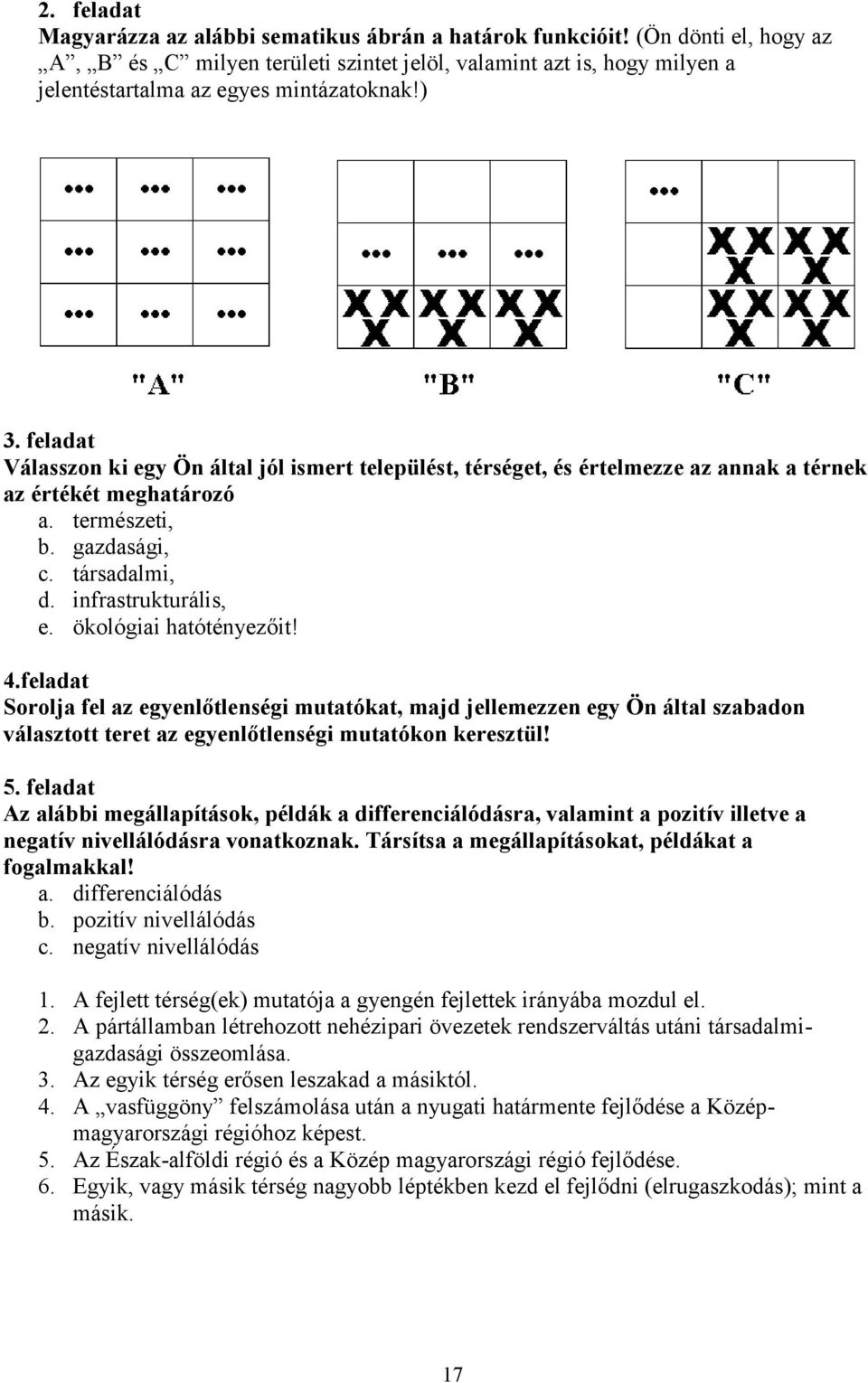 feladat Válasszon ki egy Ön által jól ismert települést, térséget, és értelmezze az annak a térnek az értékét meghatározó a. természeti, b. gazdasági, c. társadalmi, d. infrastrukturális, e.