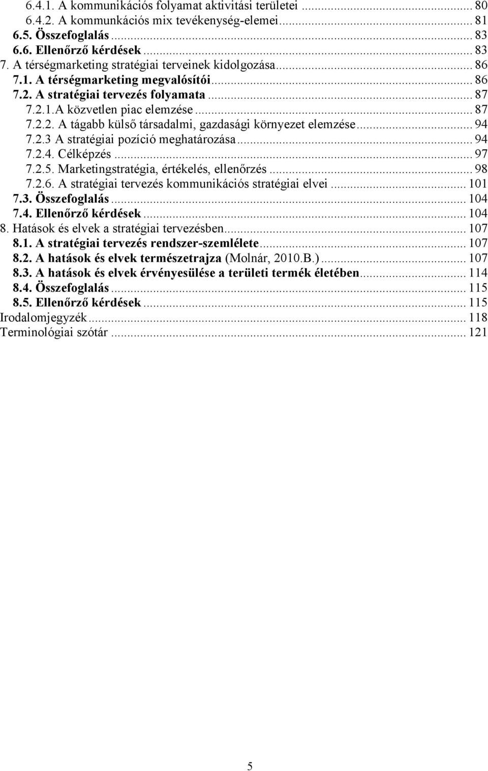 .. 94 7.2.3 A stratégiai pozíció meghatározása... 94 7.2.4. Célképzés... 97 7.2.5. Marketingstratégia, értékelés, ellenőrzés... 98 7.2.6. A stratégiai tervezés kommunikációs stratégiai elvei... 101 7.