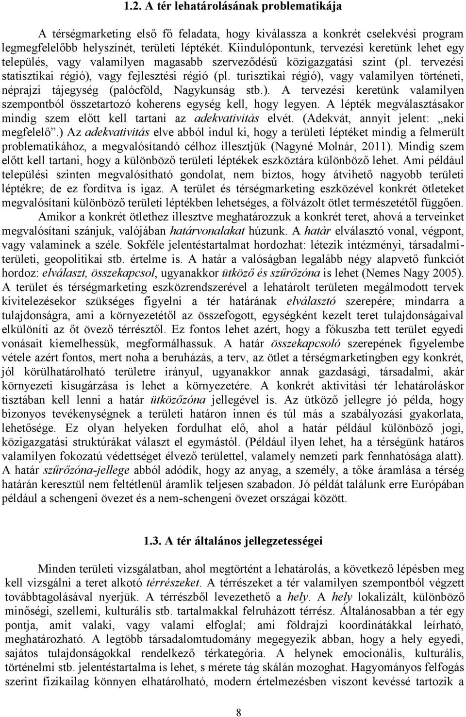 turisztikai régió), vagy valamilyen történeti, néprajzi tájegység (palócföld, Nagykunság stb.). A tervezési keretünk valamilyen szempontból összetartozó koherens egység kell, hogy legyen.