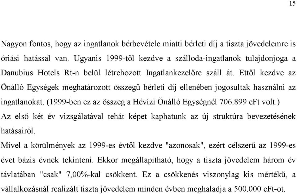 Ettl kezdve az Önálló Egységek meghatározott összegc bérleti díj ellenében jogosultak használni az ingatlanokat. (1999-ben ez az összeg a Hévízi Önálló Egységnél 706.899 eft volt.