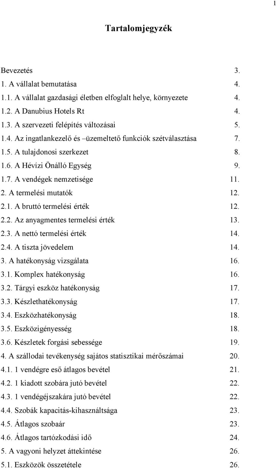 2.3. A nettó termelési érték 14. 2.4. A tiszta jövedelem 14. 3. A hatékonyság vizsgálata 16. 3.1. Komplex hatékonyság 16. 3.2. Tárgyi eszköz hatékonyság 17. 3.3. Készlethatékonyság 17. 3.4. Eszközhatékonyság 18.