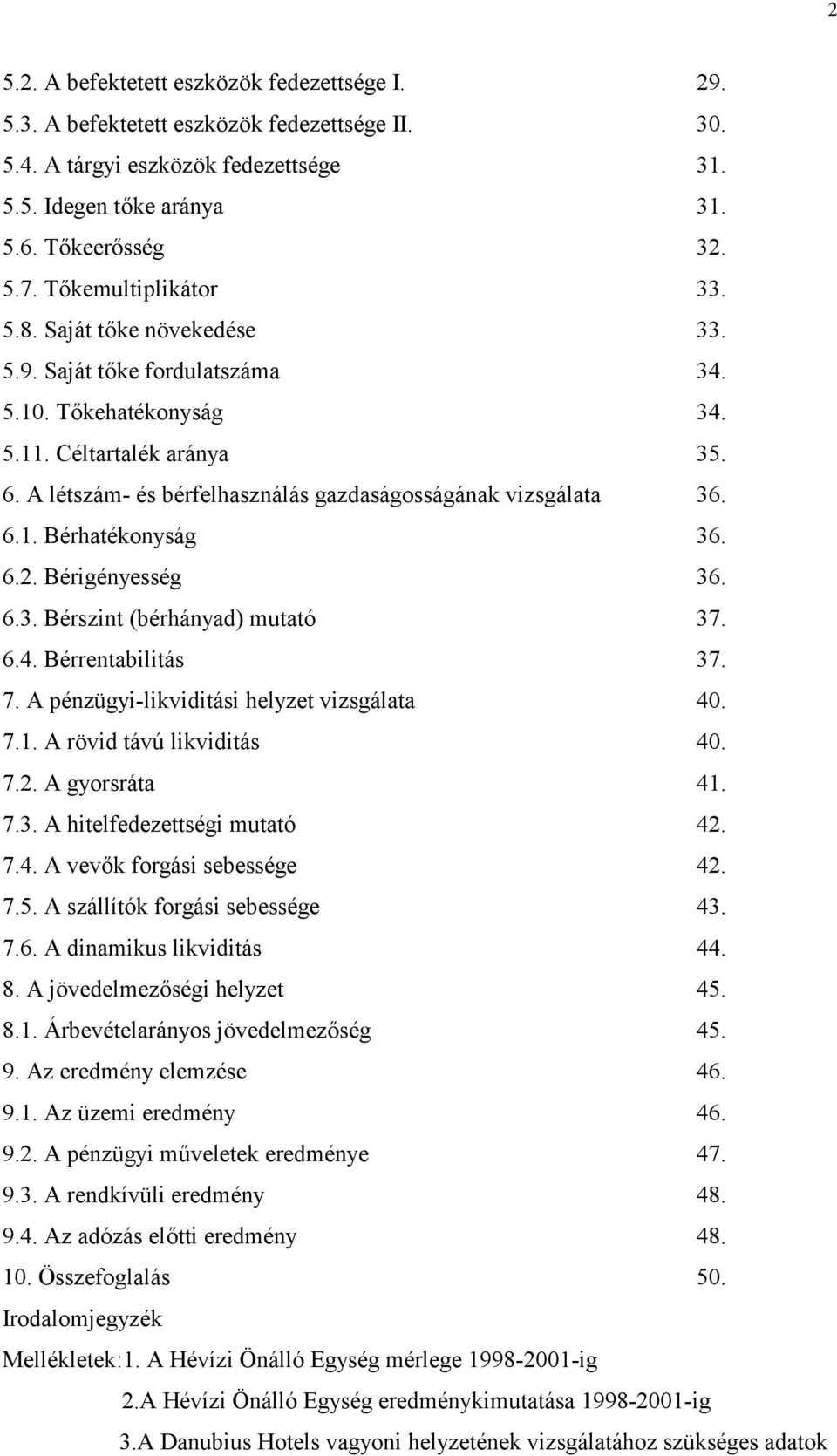 A létszám- és bérfelhasználás gazdaságosságának vizsgálata 36. 6.1. Bérhatékonyság 36. 6.2. Bérigényesség 36. 6.3. Bérszint (bérhányad) mutató 37. 6.4. Bérrentabilitás 37. 7.