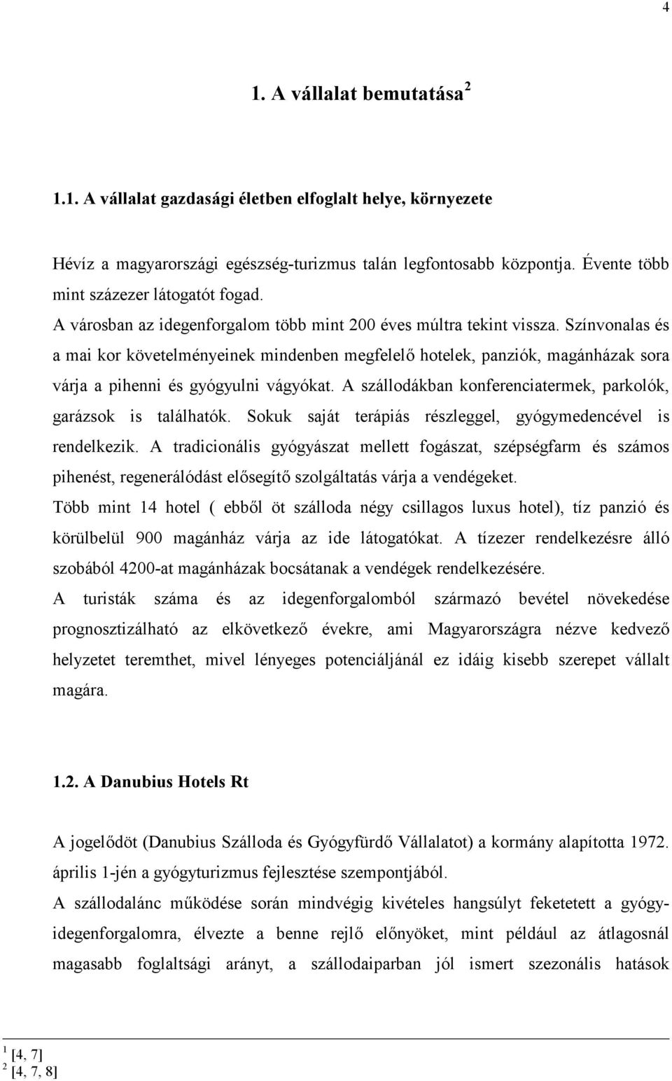 Színvonalas és a mai kor követelményeinek mindenben megfelel hotelek, panziók, magánházak sora várja a pihenni és gyógyulni vágyókat.