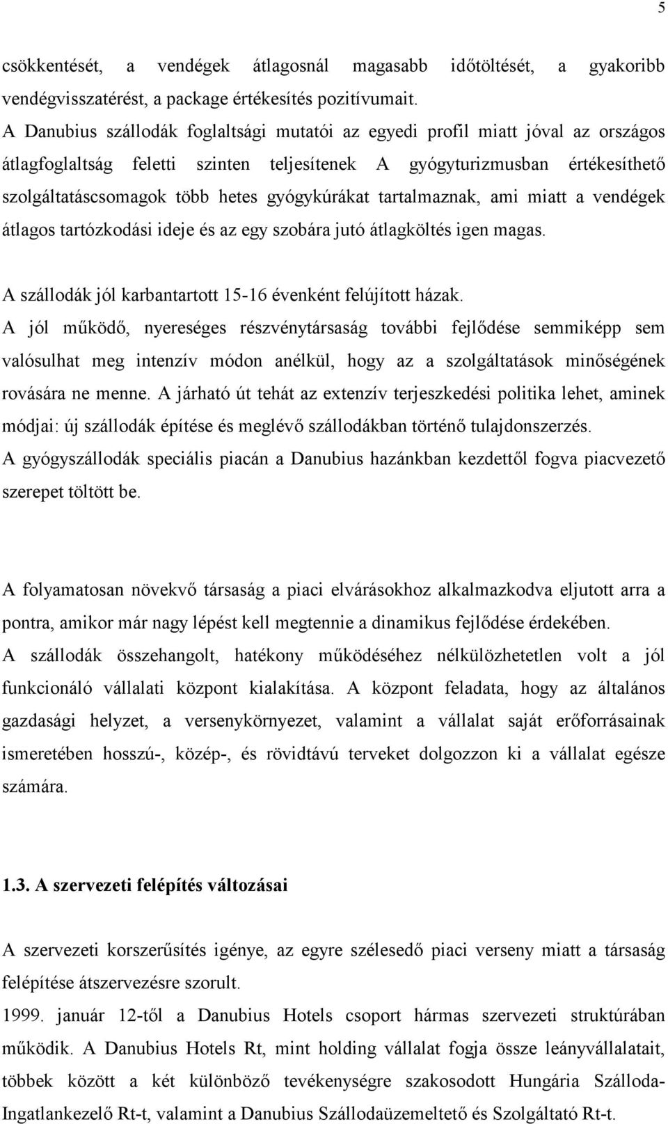 gyógykúrákat tartalmaznak, ami miatt a vendégek átlagos tartózkodási ideje és az egy szobára jutó átlagköltés igen magas. A szállodák jól karbantartott 15-16 évenként felújított házak.