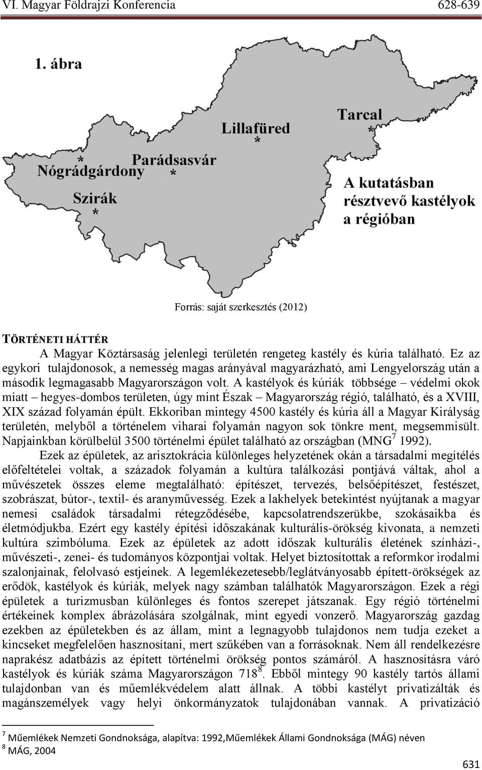 A kastélyok és kúriák többsége védelmi okok miatt hegyes-dombos területen, úgy mint Észak Magyarország régió, található, és a XVIII, XIX század folyamán épült.