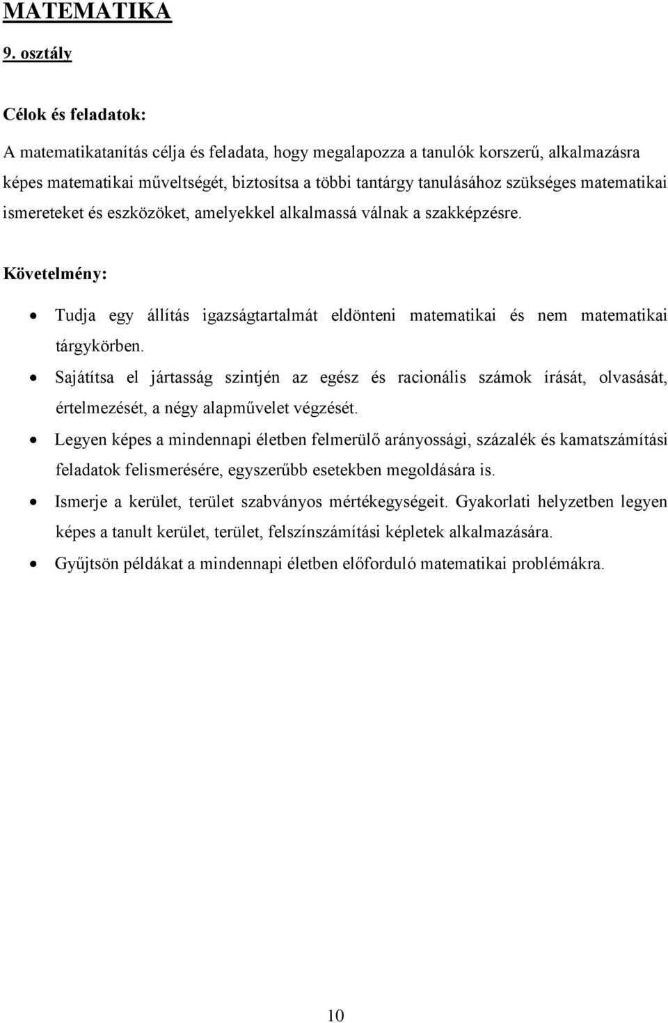 matematikai ismereteket és eszközöket, amelyekkel alkalmassá válnak a szakképzésre. Követelmény: Tudja egy állítás igazságtartalmát eldönteni matematikai és nem matematikai tárgykörben.