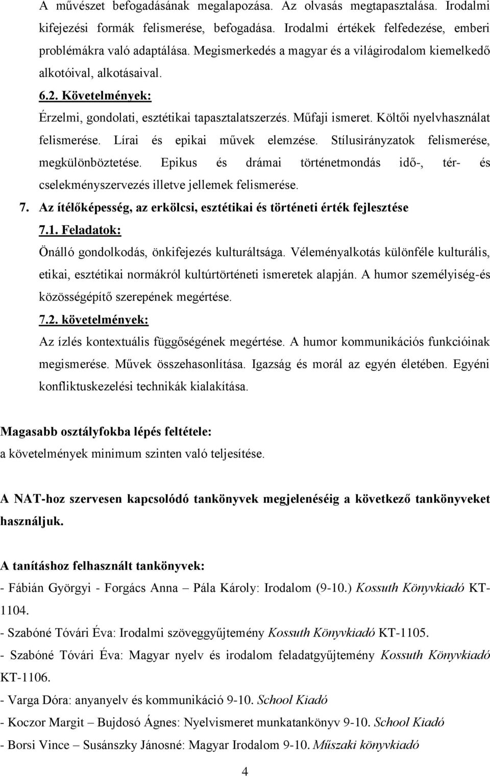 Lírai és epikai művek elemzése. Stílusirányzatok felismerése, megkülönböztetése. Epikus és drámai történetmondás idő-, tér- és cselekményszervezés illetve jellemek felismerése. 7.