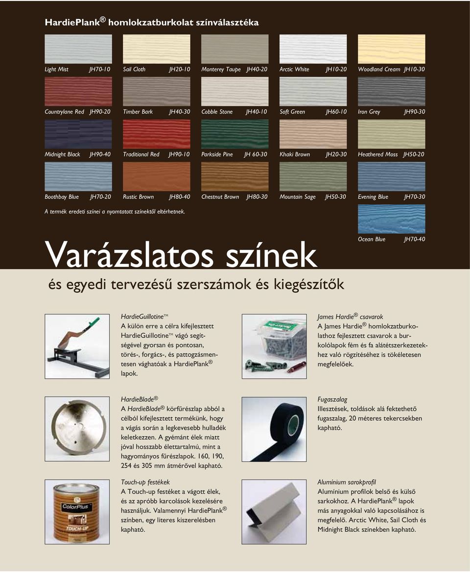 Brown JH80-40 Chestnut Brown JH80-30 Mountain Sage JH50-30 Evening Blue JH70-30 A termék eredeti színei a nyomtatott színektől eltérhetnek.