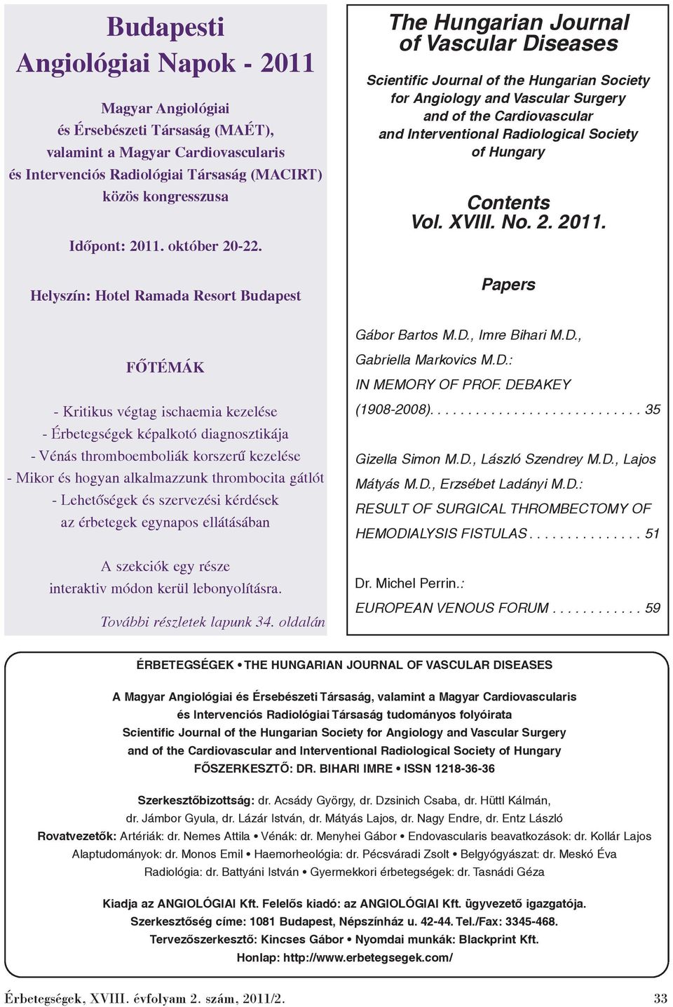 Helyszín: Hotel Ramada Resort Budapest The Hungarian Journal of Vascular Diseases Scientific Journal of the Hungarian Society for Angiology and Vascular Surgery and of the Cardiovascular and