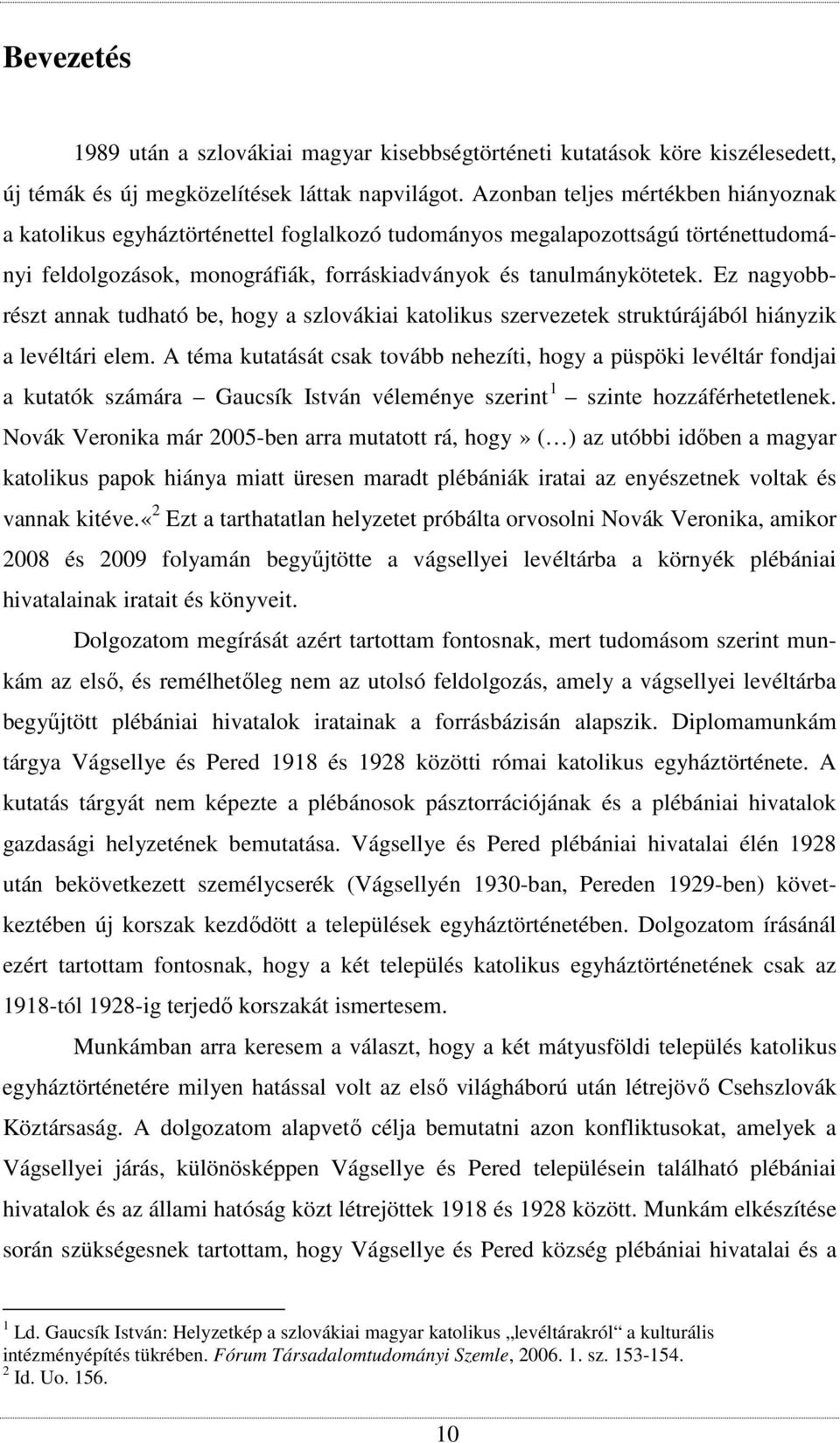 Ez nagyobbrészt annak tudható be, hogy a szlovákiai katolikus szervezetek struktúrájából hiányzik a levéltári elem.