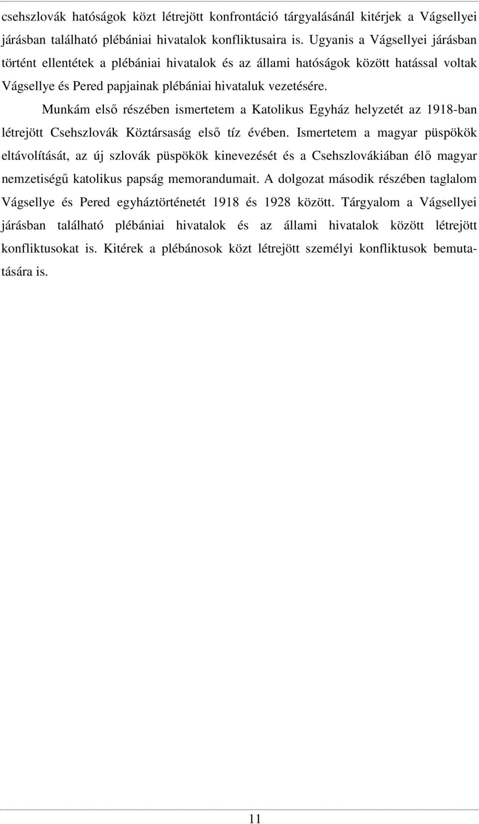 Munkám első részében ismertetem a Katolikus Egyház helyzetét az 1918-ban létrejött Csehszlovák Köztársaság első tíz évében.