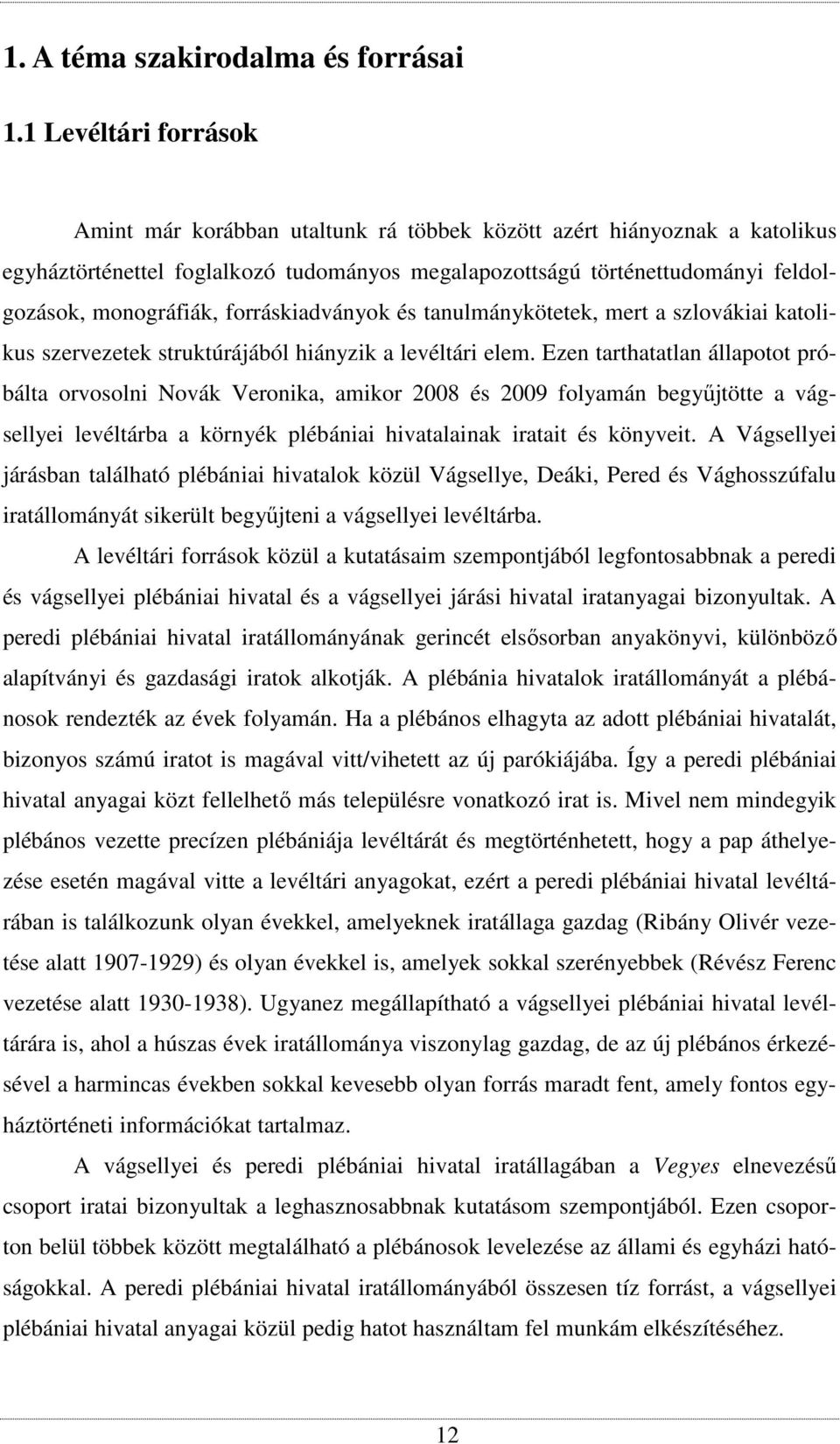 forráskiadványok és tanulmánykötetek, mert a szlovákiai katolikus szervezetek struktúrájából hiányzik a levéltári elem.