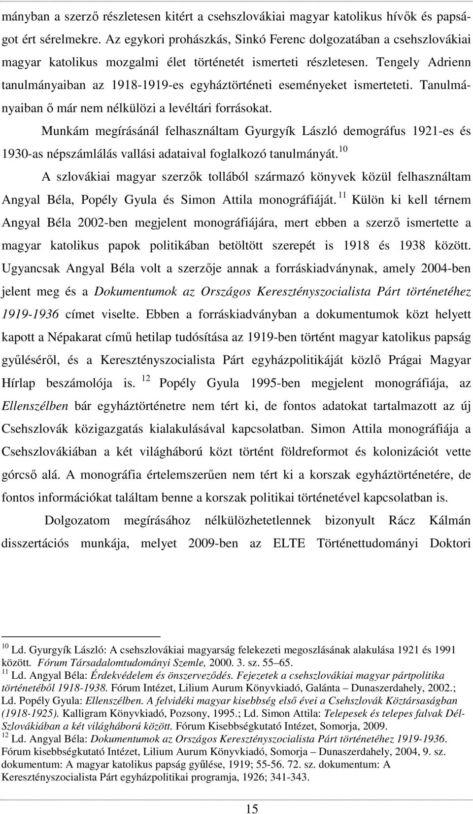 Tengely Adrienn tanulmányaiban az 1918-1919-es egyháztörténeti eseményeket ismerteteti. Tanulmányaiban ő már nem nélkülözi a levéltári forrásokat.