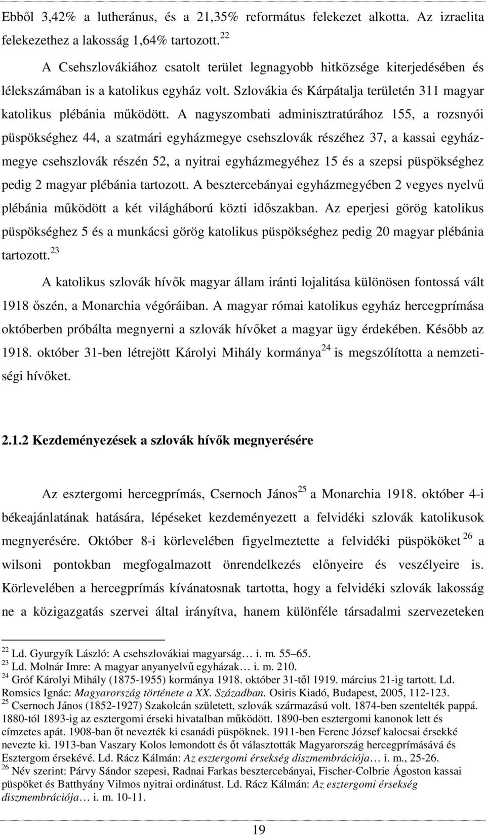 A nagyszombati adminisztratúrához 155, a rozsnyói püspökséghez 44, a szatmári egyházmegye csehszlovák részéhez 37, a kassai egyházmegye csehszlovák részén 52, a nyitrai egyházmegyéhez 15 és a szepsi