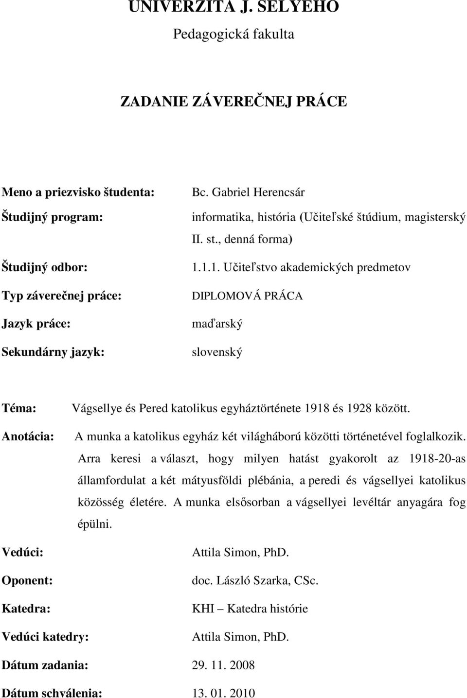 1.1. Učiteľstvo akademických predmetov DIPLOMOVÁ PRÁCA maďarský slovenský Téma: Anotácia: Vedúci: Oponent: Katedra: Vágsellye és Pered katolikus egyháztörténete 1918 és 1928 között.