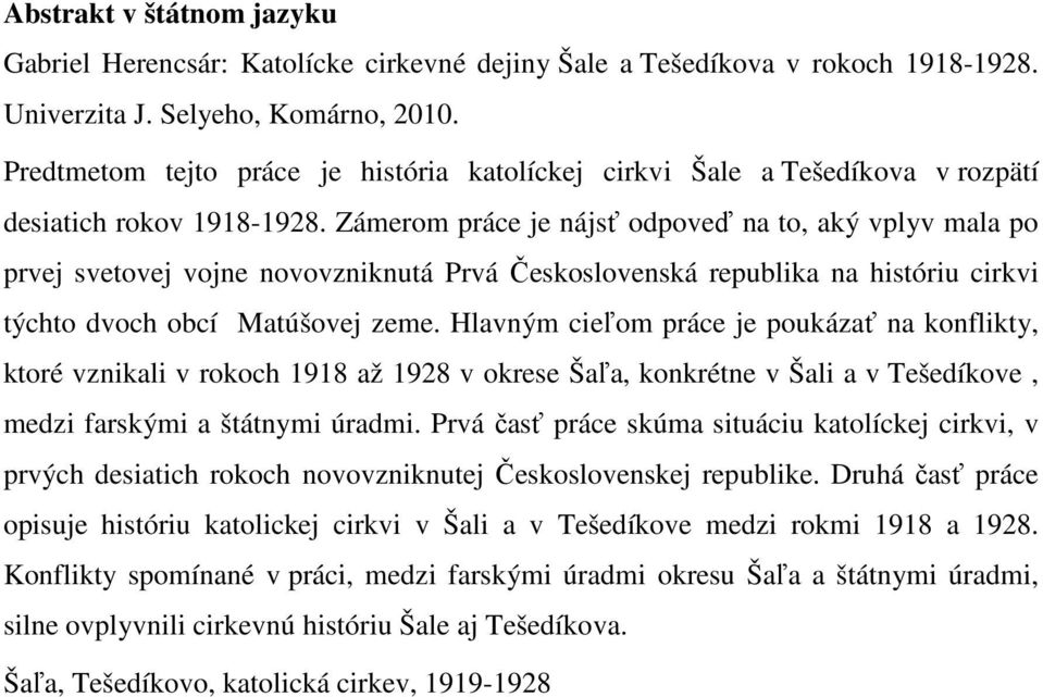 Zámerom práce je nájsť odpoveď na to, aký vplyv mala po prvej svetovej vojne novovzniknutá Prvá Československá republika na históriu cirkvi týchto dvoch obcí Matúšovej zeme.