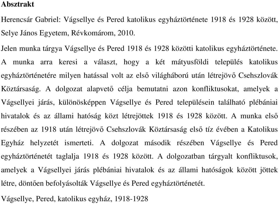 A munka arra keresi a választ, hogy a két mátyusföldi település katolikus egyháztörténetére milyen hatással volt az első világháború után létrejövő Csehszlovák Köztársaság.