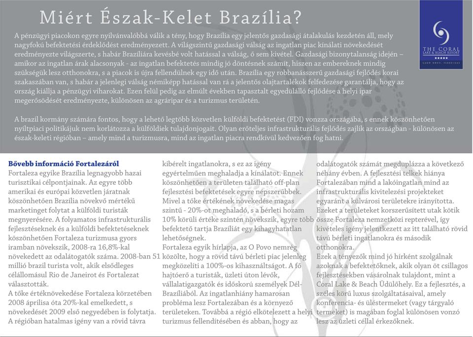 Gazdasági bizonytalanság idején amikor az ingatlan árak alacsonyak - az ingatlan befektetés mindig jó döntésnek számít, hiszen az embereknek mindig szükségük lesz otthonokra, s a piacok is újra