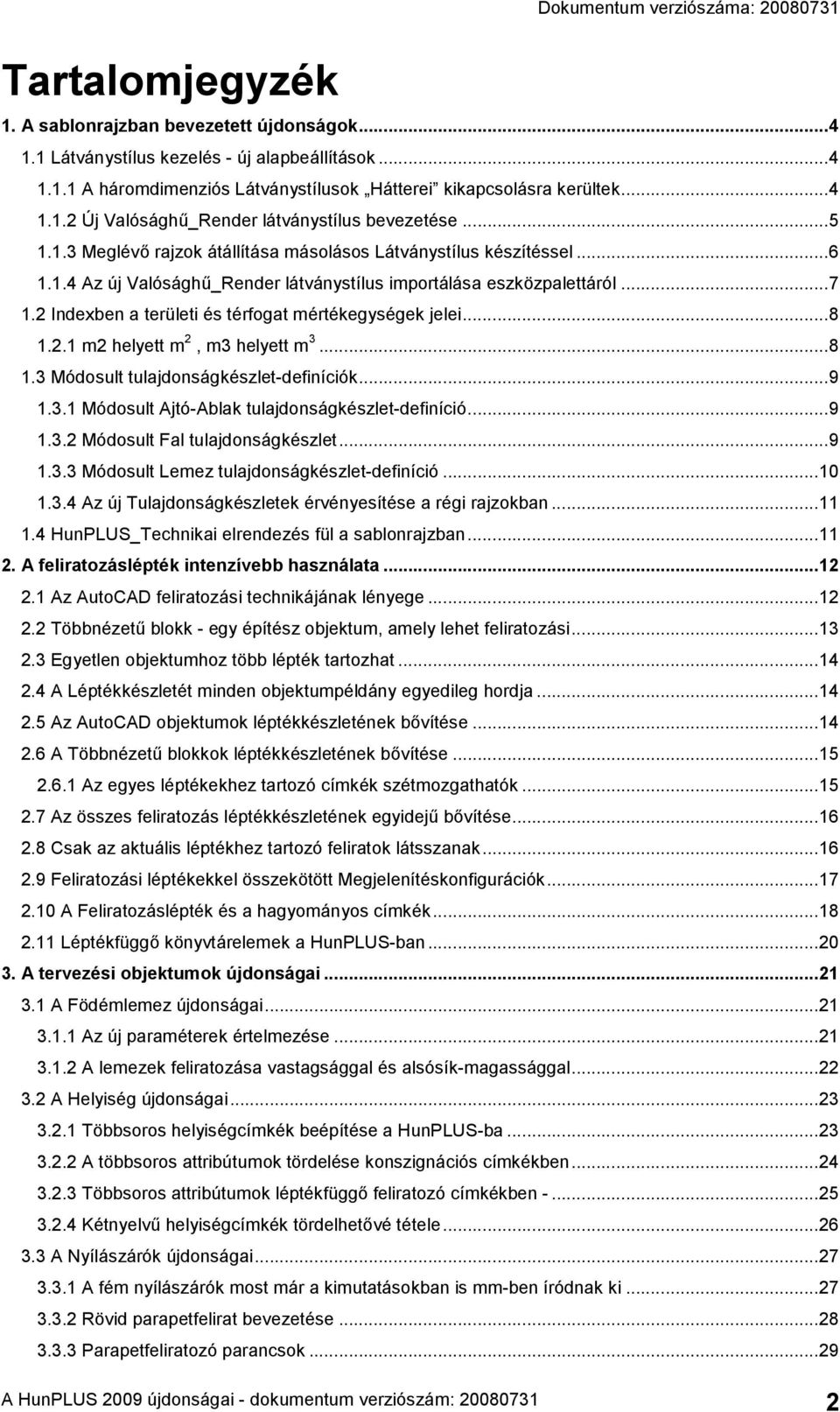 ..7 1.2 Indexben a területi és térfogat mértékegységek jelei...8 1.2.1 m2 helyett m 2, m3 helyett m 3...8 1.3 Módosult tulajdonságkészlet-definíciók...9 1.3.1 Módosult Ajtó-Ablak tulajdonságkészlet-definíció.