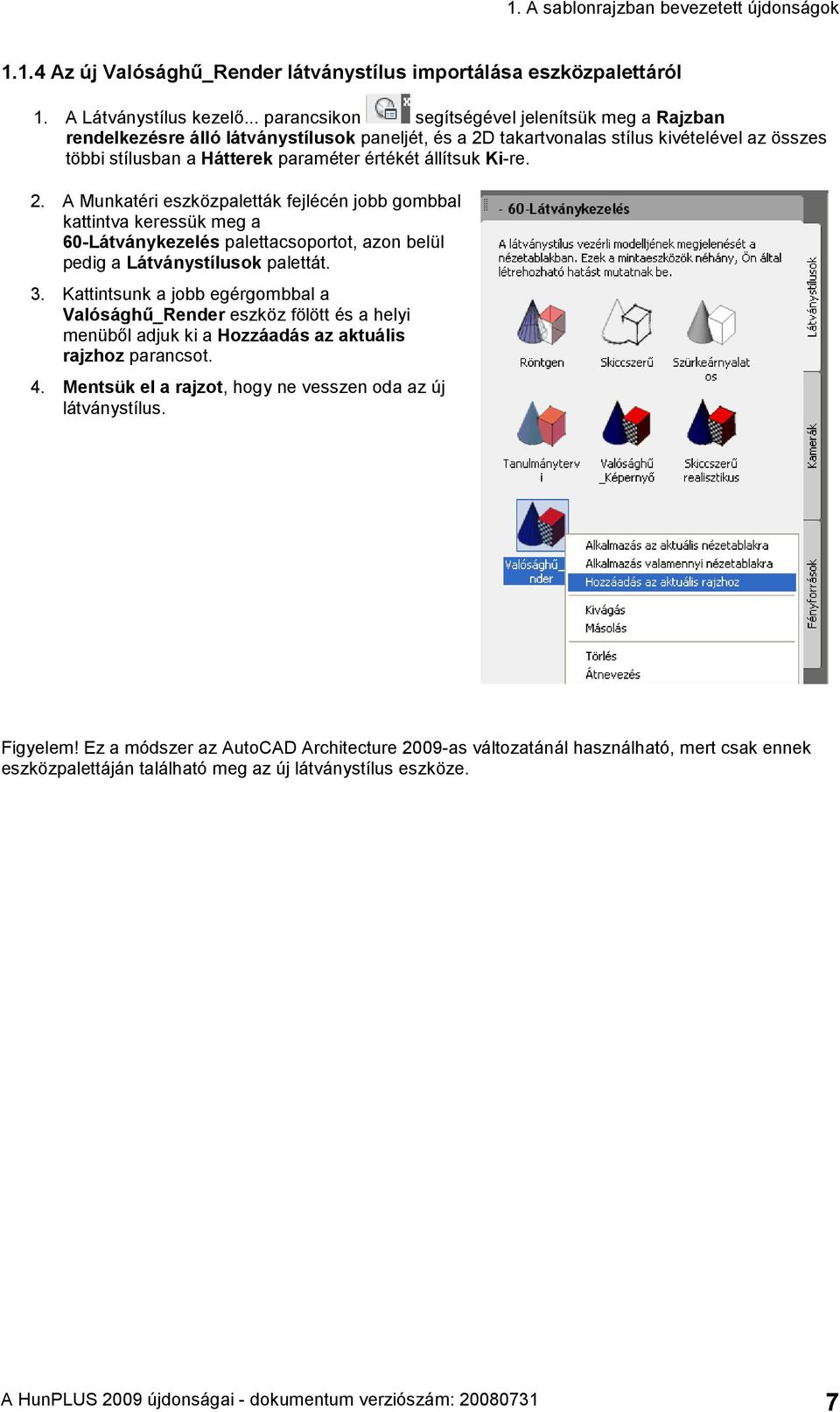 állítsuk Ki-re. 2. A Munkatéri eszközpaletták fejlécén jobb gombbal kattintva keressük meg a 60-Látványkezelés palettacsoportot, azon belül pedig a Látványstílusok palettát. 3.