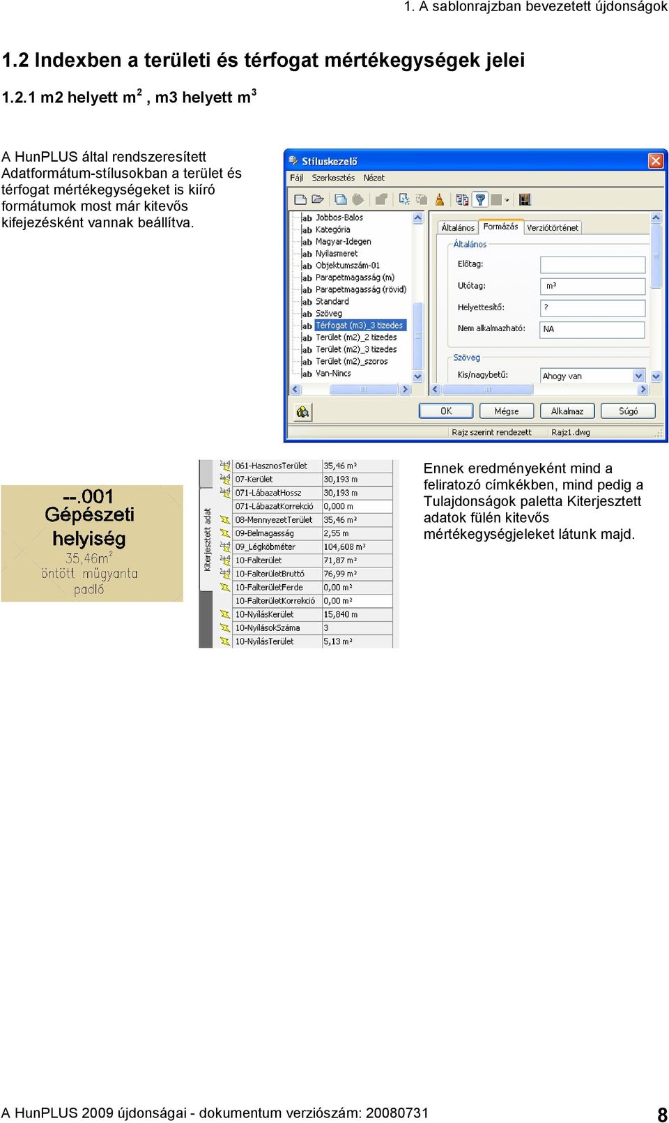 1 m2 helyett m 2, m3 helyett m 3 A HunPLUS által rendszeresített Adatformátum-stílusokban a terület és térfogat mértékegységeket