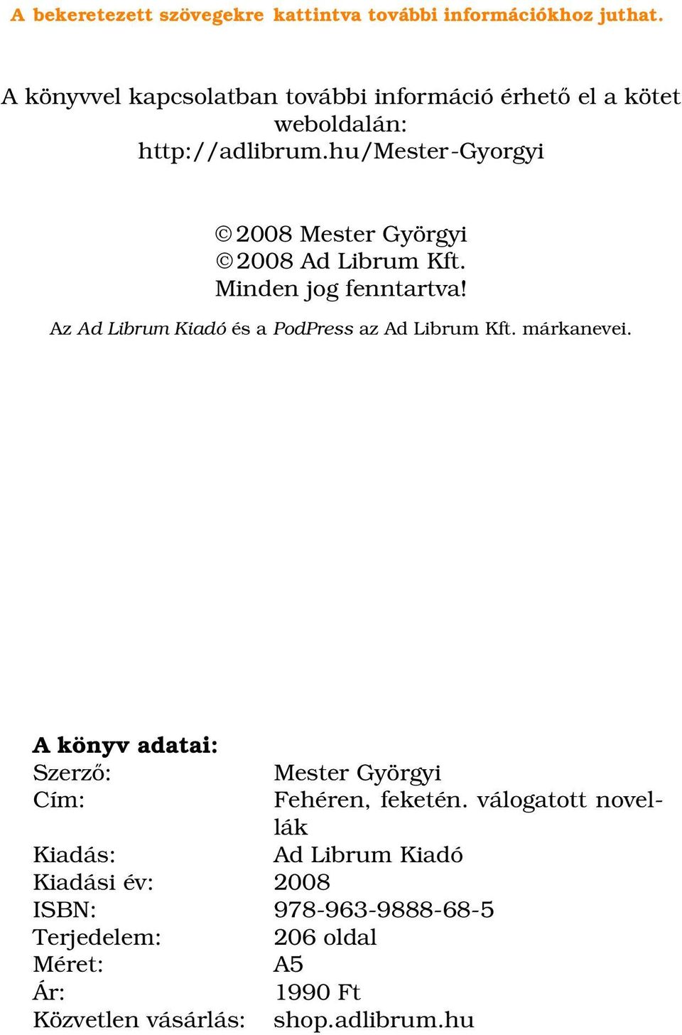 hu/mester-gyorgyi 2008 Mester Györgyi 2008 Ad Librum Kft. Minden jog fenntartva! Az Ad Librum Kiadó és a PodPress az Ad Librum Kft.