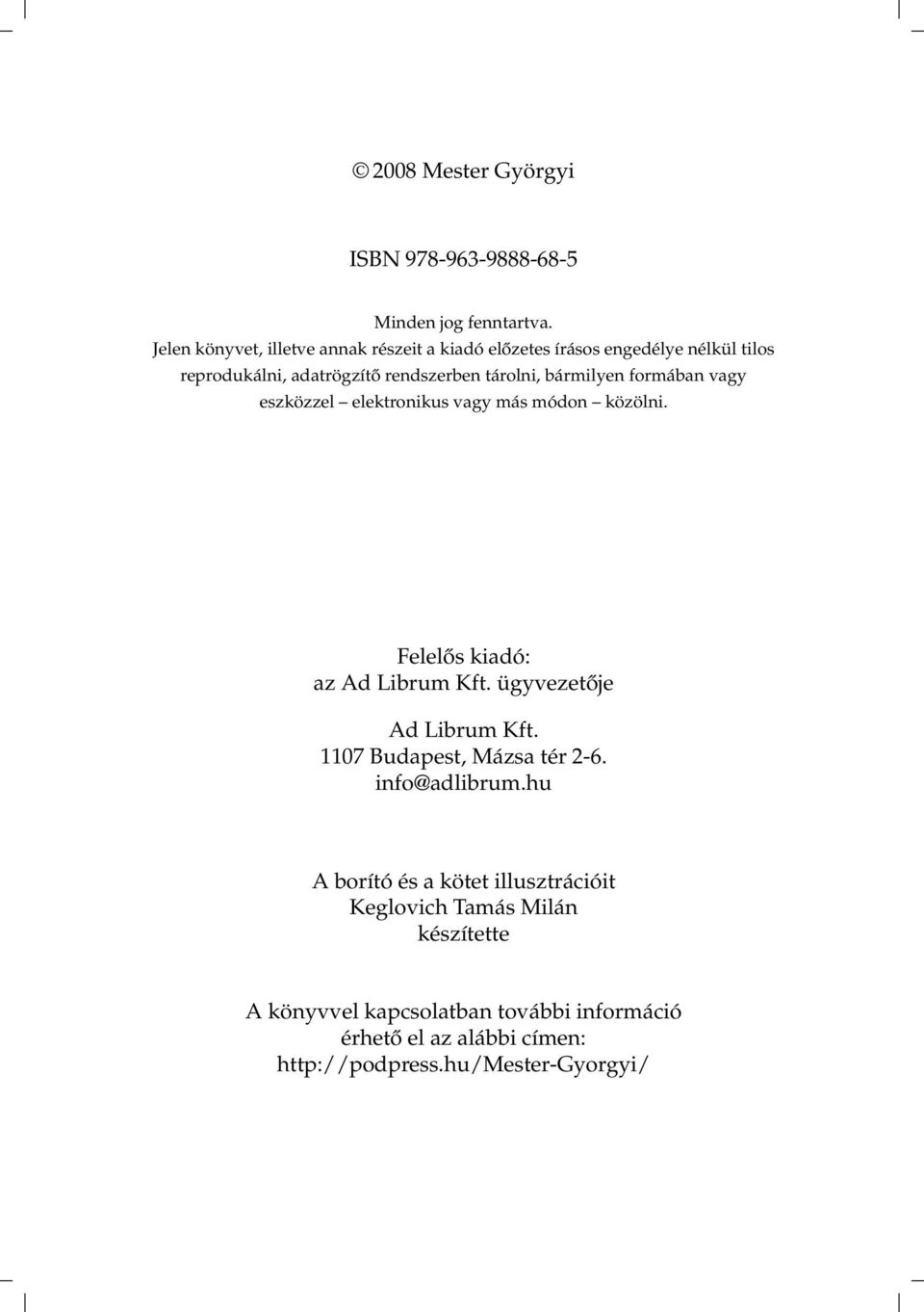 bármilyen formában vagy eszközzel elektronikus vagy más módon közölni. Felelős kiadó: az Ad Librum Kft. ügyvezetője Ad Librum Kft.