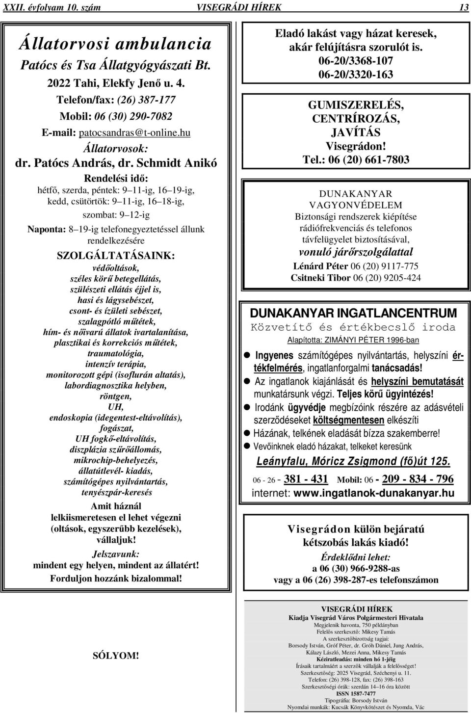 Schmidt Anikó Rendelési idı: hétfı, szerda, péntek: 9 11-ig, 16 19-ig, kedd, csütörtök: 9 11-ig, 16 18-ig, szombat: 9 12-ig Naponta: 8 19-ig telefonegyeztetéssel állunk rendelkezésére