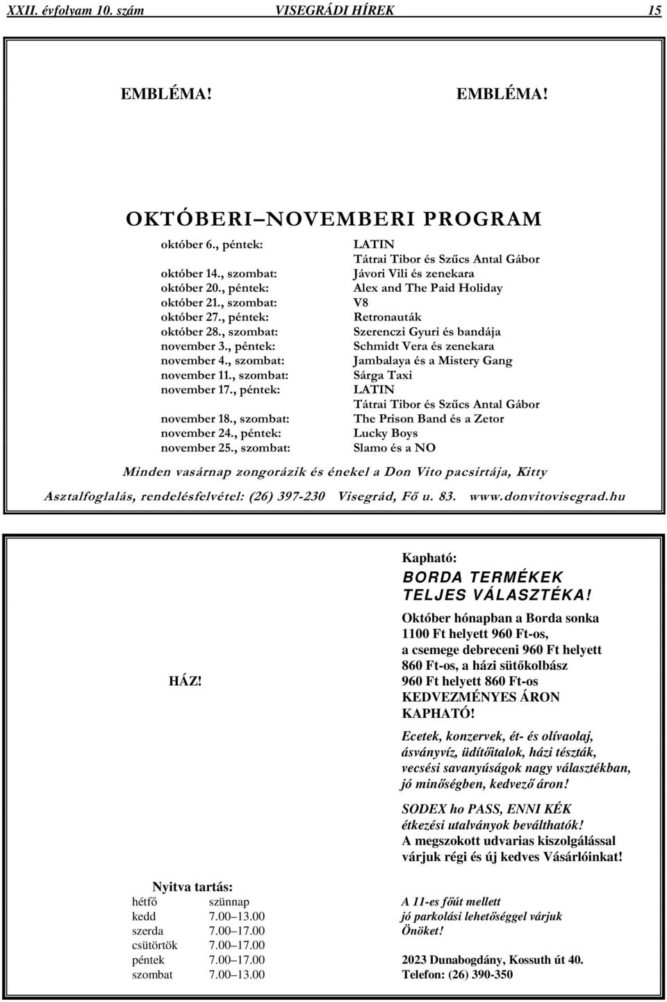 , péntek: Schmidt Vera és zenekara november 4., szombat: Jambalaya és a Mistery Gang november 11., szombat: Sárga Taxi november 17., péntek: LATIN Tátrai Tibor és Szőcs Antal Gábor november 18.