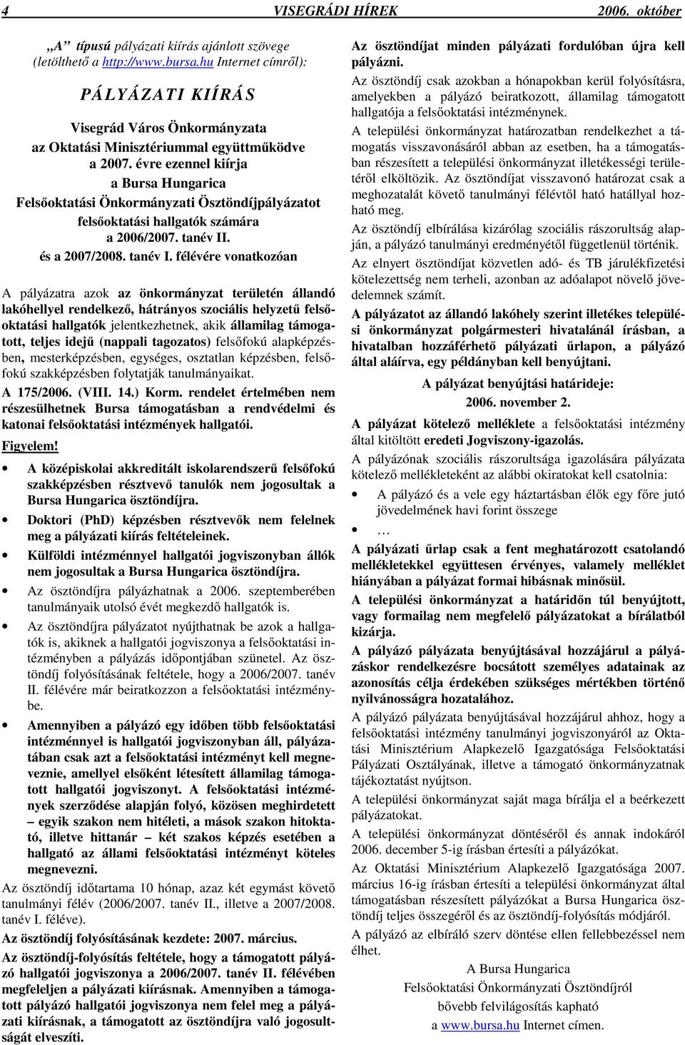 évre ezennel kiírja a Bursa Hungarica Felsıoktatási Önkormányzati Ösztöndíjpályázatot felsıoktatási hallgatók számára a 2006/2007. tanév II