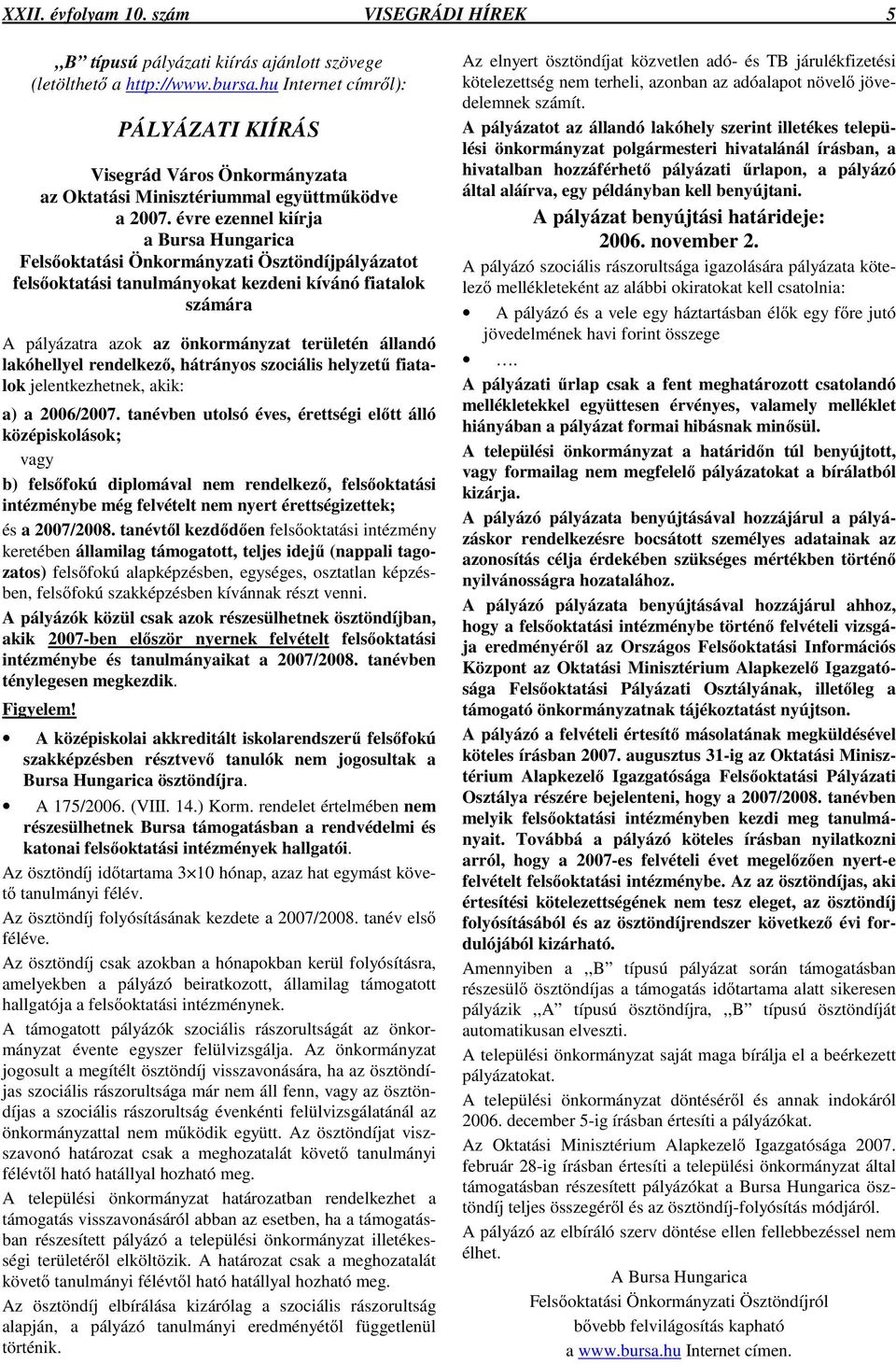 évre ezennel kiírja a Bursa Hungarica Felsıoktatási Önkormányzati Ösztöndíjpályázatot felsıoktatási tanulmányokat kezdeni kívánó fiatalok számára A pályázatra azok az önkormányzat területén állandó