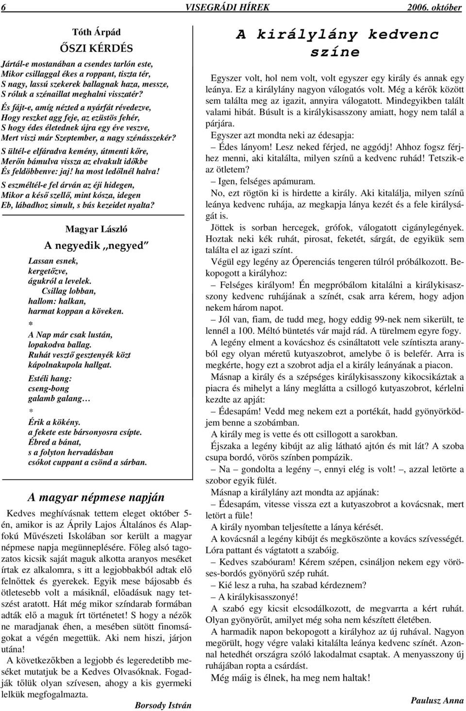 És fájt-e, amíg nézted a nyárfát révedezve, Hogy reszket agg feje, az ezüstös fehér, S hogy édes életednek újra egy éve veszve, Mert viszi már Szeptember, a nagy szénásszekér?