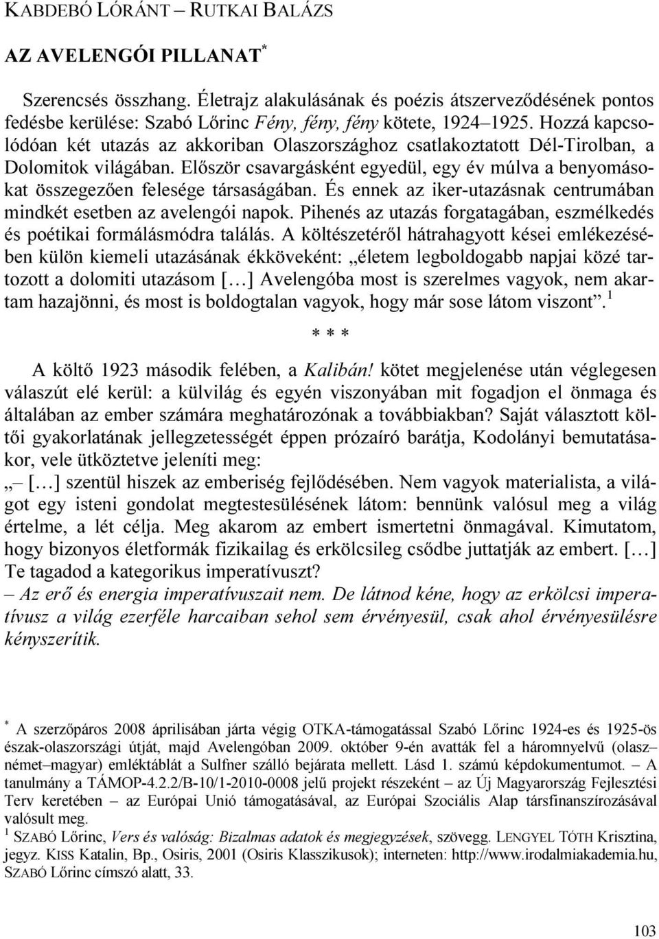 Először csavargásként egyedül, egy év múlva a benyomásokat összegezően felesége társaságában. És ennek az iker-utazásnak centrumában mindkét esetben az avelengói napok.