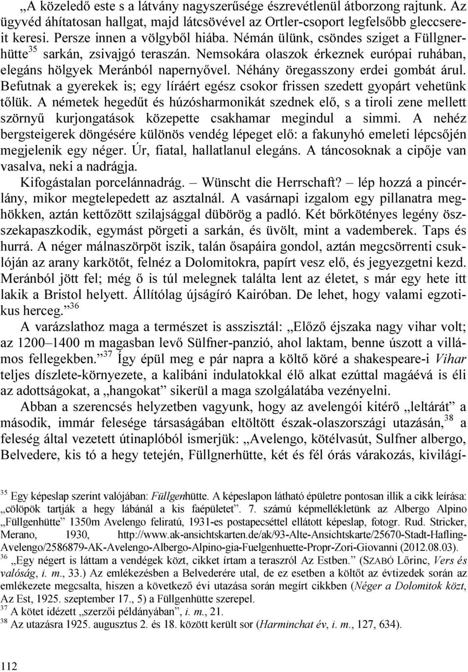 Néhány öregasszony erdei gombát árul. Befutnak a gyerekek is; egy líráért egész csokor frissen szedett gyopárt vehetünk tőlük.