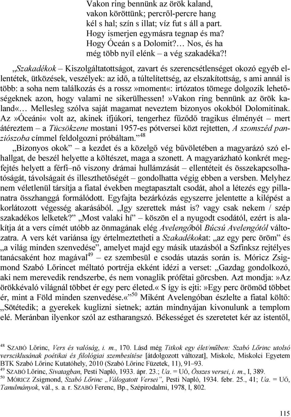 ! Szakadékok Kiszolgáltatottságot, zavart és szerencsétlenséget okozó egyéb ellentétek, ütközések, veszélyek: az idő, a túltelítettség, az elszakítottság, s ami annál is több: a soha nem találkozás