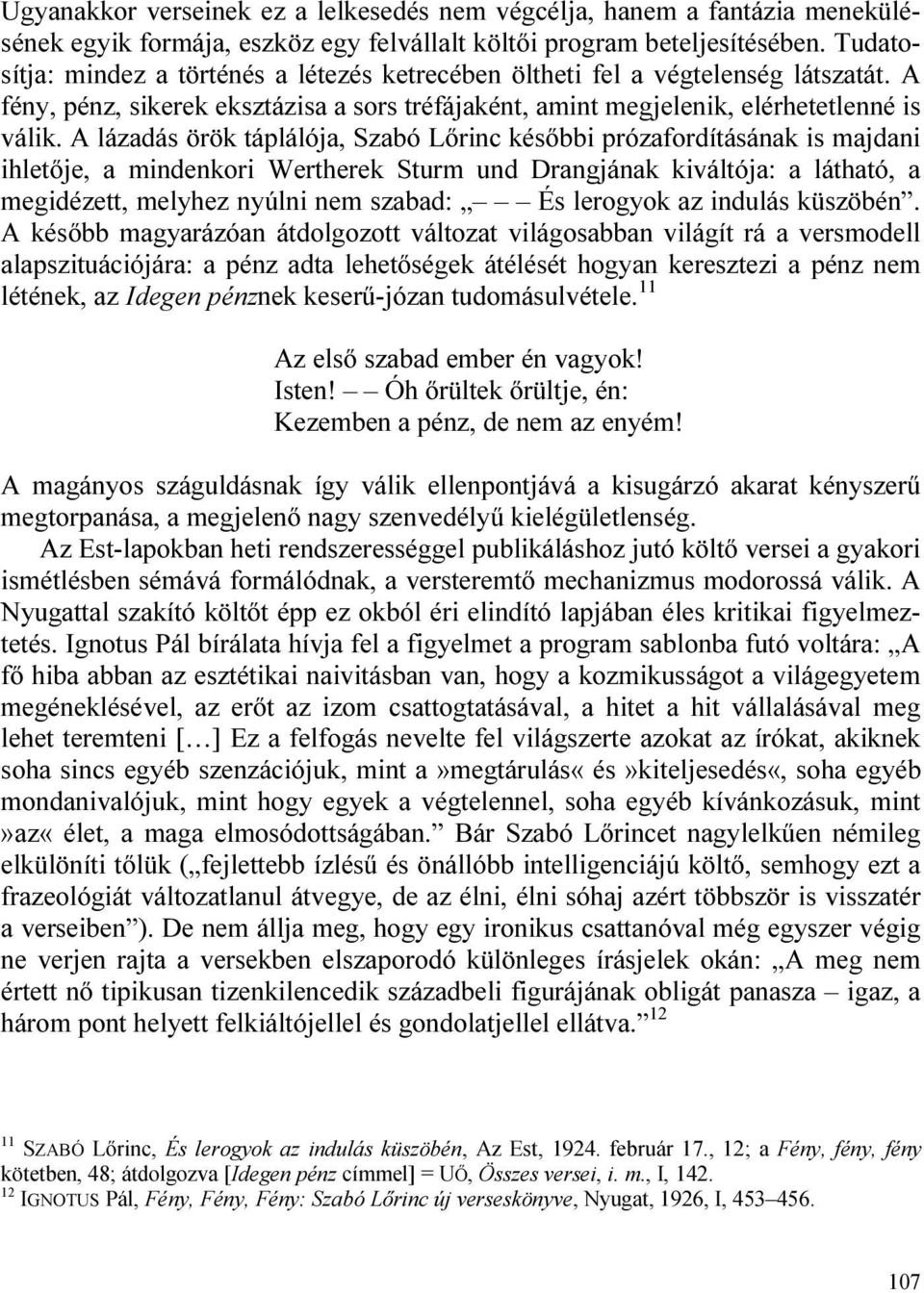 A lázadás örök táplálója, Szabó Lőrinc későbbi prózafordításának is majdani ihletője, a mindenkori Wertherek Sturm und Drangjának kiváltója: a látható, a megidézett, melyhez nyúlni nem szabad: És