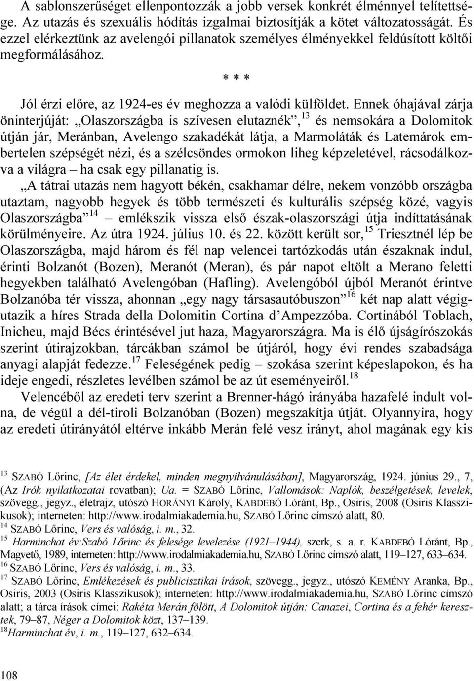 Ennek óhajával zárja öninterjúját: Olaszországba is szívesen elutaznék, 13 és nemsokára a Dolomitok útján jár, Meránban, Avelengo szakadékát látja, a Marmoláták és Latemárok embertelen szépségét