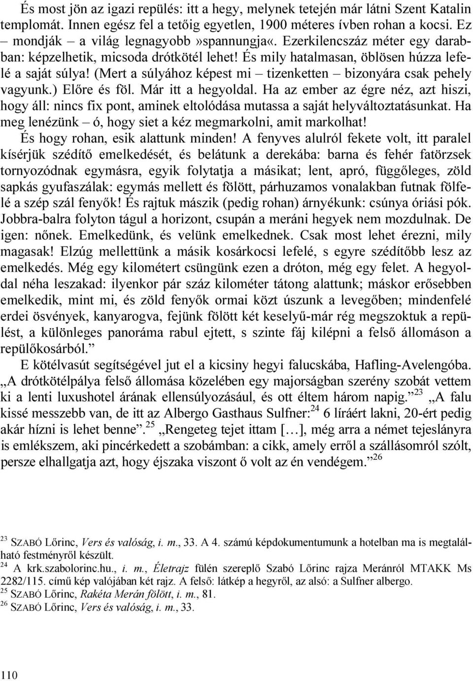 (Mert a súlyához képest mi tizenketten bizonyára csak pehely vagyunk.) Előre és föl. Már itt a hegyoldal.