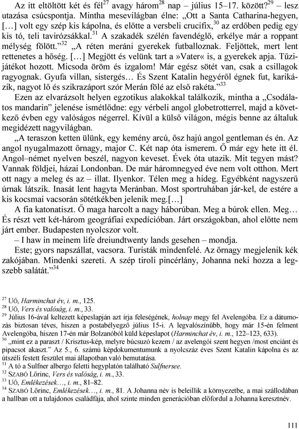 31 A szakadék szélén favendéglő, erkélye már a roppant mélység fölött. 32 A réten meráni gyerekek futballoznak. Feljöttek, mert lent rettenetes a hőség.