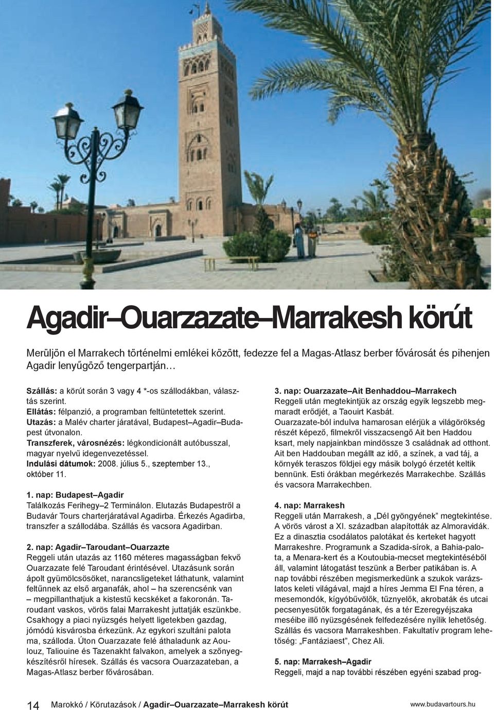 Transzferek, városnézés: légkondicionált autóbusszal, magyar nyelvű idegenvezetéssel. Indulási dátumok: 2008. július 5., szeptember 13., október 11. 1. nap: Budapest Agadir Találkozás Ferihegy 2 Terminálon.