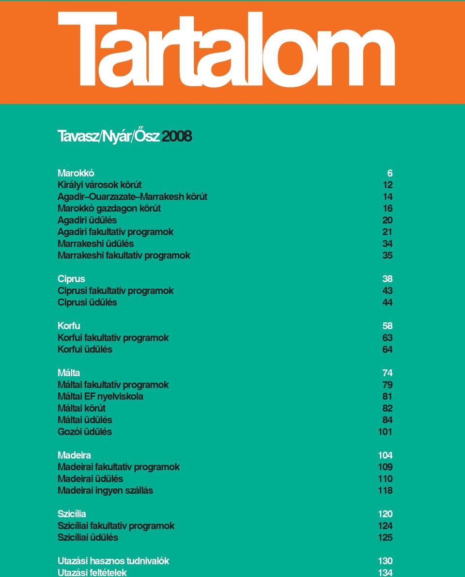 Korfui üdülés 64 Málta 74 Máltai fakultatív programok 79 Máltai EF nyelviskola 81 Máltai körút 82 Máltai üdülés 84 Gozói üdülés 101 Madeira 104 Madeirai fakultatív