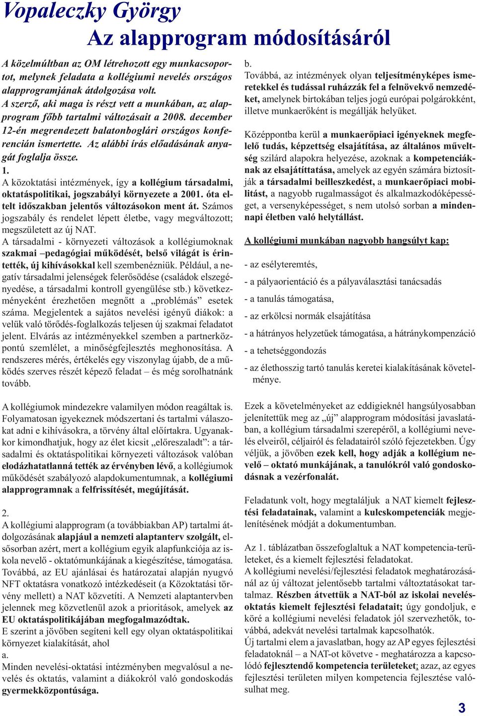 Az alábbi írás előadásának anyagát foglalja össze. 1. A közoktatási intézmények, így a kollégium társadalmi, oktatáspolitikai, jogszabályi környezete a 2001.