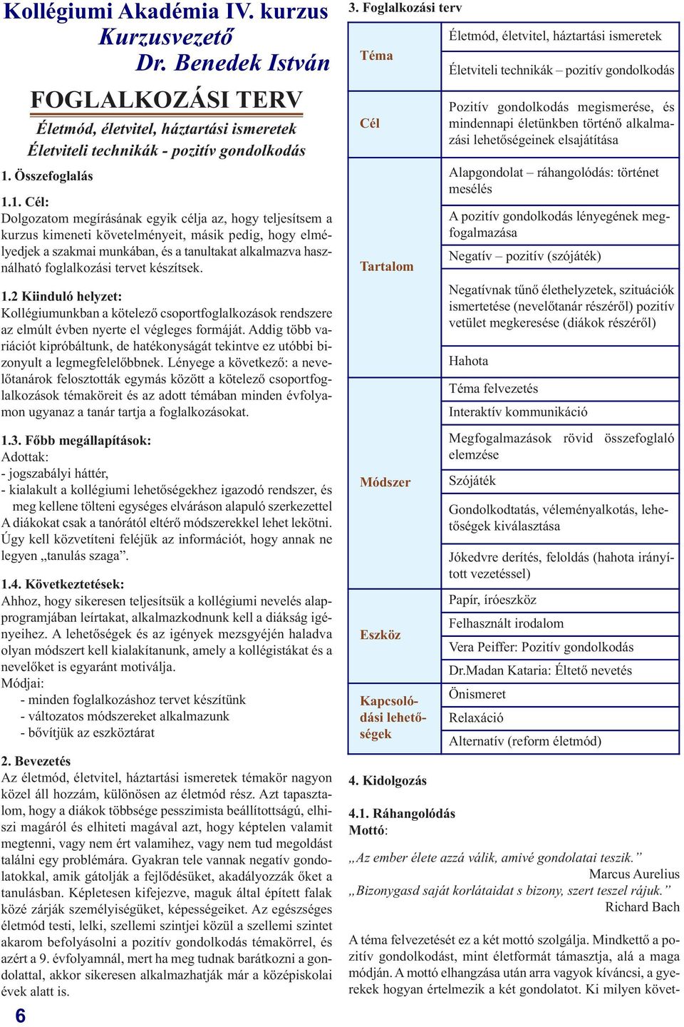 1. Cél: Dolgozatom megírásának egyik célja az, hogy teljesítsem a kurzus kimeneti követelményeit, másik pedig, hogy elmélyedjek a szakmai munkában, és a tanultakat alkalmazva használható foglalkozási