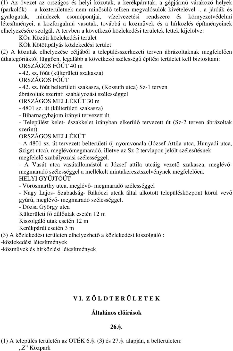 A tervben a következı közlekedési területek lettek kijelölve: KÖu Közúti közlekedési terület KÖk Kötöttpályás közlekedési terület (2) A közutak elhelyezése céljából a településszerkezeti terven