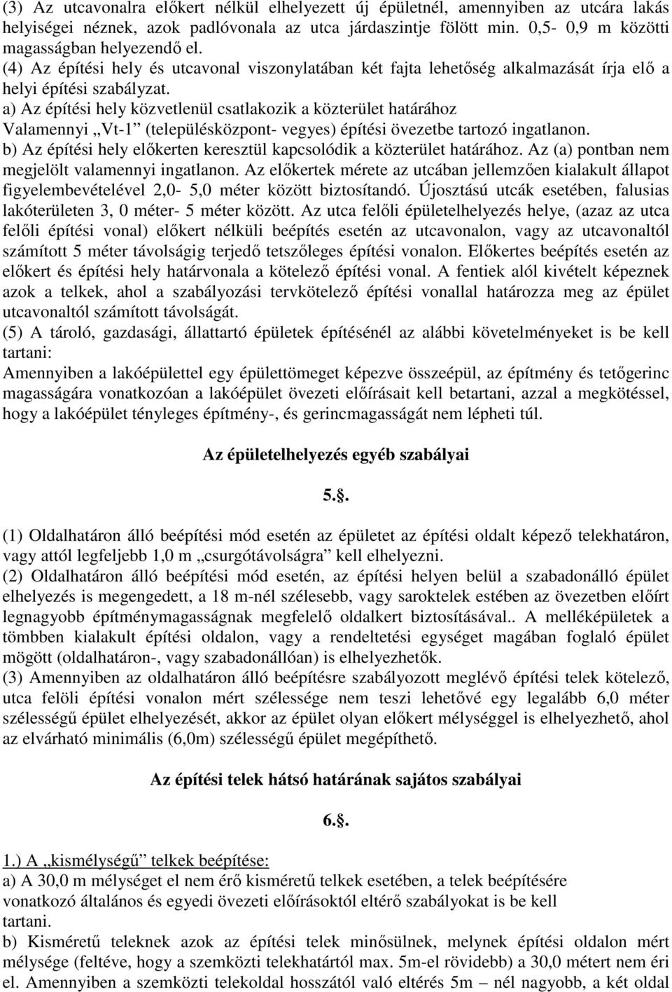 a) Az építési hely közvetlenül csatlakozik a közterület határához Valamennyi Vt-1 (településközpont- vegyes) építési övezetbe tartozó ingatlanon.